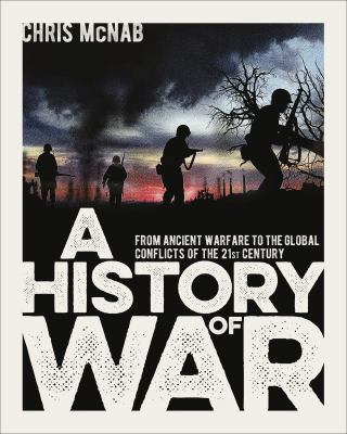 A History of War: From Ancient Warfare to the Global Conflicts of the 21st Century by Chris McNab
