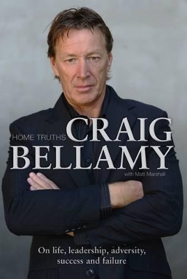 Home Truths: On Life, Leadership, Adversity, Success and Failure by Craig Bellamy