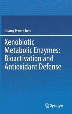 Xenobiotic Metabolic Enzymes: Bioactivation and Antioxidant Defense by Chang-Hwei Chen