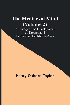 The Mediaeval Mind (Volume 2); A History of the Development of Thought and Emotion in the Middle Ages book