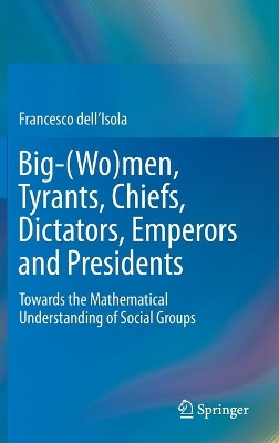 Big-(Wo)men, Tyrants, Chiefs, Dictators, Emperors and Presidents: Towards the Mathematical Understanding of Social Groups by Francesco dell'Isola