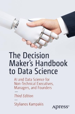 The Decision Maker's Handbook to Data Science: AI and Data Science for Non-Technical Executives, Managers, and Founders book