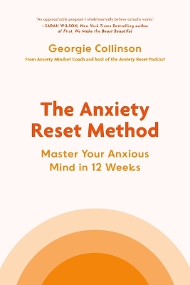 The Anxiety Reset Method: Master Your Anxious Mind in 12 Weeks by Georgie Collinson