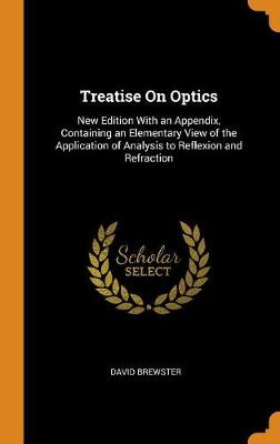 Treatise on Optics: New Edition with an Appendix, Containing an Elementary View of the Application of Analysis to Reflexion and Refraction book