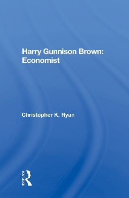 Harry Gunnison Brown: Economist by Christopher K Ryan