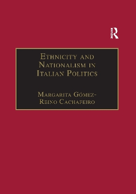 Ethnicity and Nationalism in Italian Politics: Inventing the Padania: Lega Nord and the Northern Question by Margarita Gómez-Reino Cachafeiro