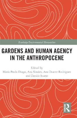 Gardens and Human Agency in the Anthropocene by Maria Paula Diogo