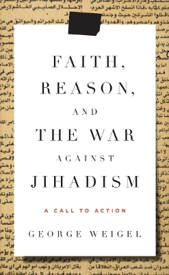 Faith, Reason, And The War Against Jihadism by George Weigel