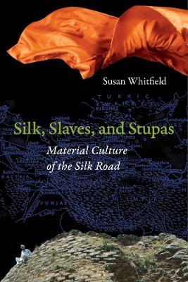 The Silk, Slaves, and Stupas by Susan Whitfield