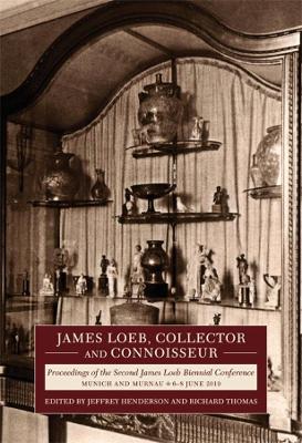 James Loeb, Collector and Connoisseur: Proceedings of the Second James Loeb Biennial Conference, Munich and Murnau 6–8 June 2019 book