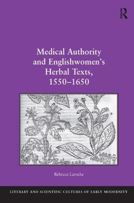 Medical Authority and Englishwomen's Herbal Texts, 1550–1650 by Rebecca Laroche
