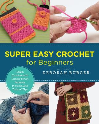 Super Easy Crochet for Beginners: Learn Crochet with Simple Stitch Patterns, Projects, and Tons of Tips book