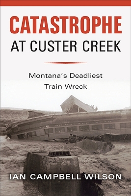 Catastrophe at Custer Creek: Montana's Deadliest Train Wreck book