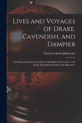 Lives and Voyages of Drake, Cavendish, and Dampier: Including an Introductory View of the Earlier Discoveries in the South Sea and the History of the Bucaniers by Christian Isobel Johnstone