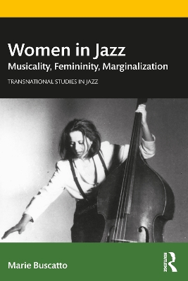 Women in Jazz: Musicality, Femininity, Marginalization by Marie Buscatto