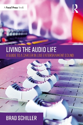 Living the Audio Life: A Guide to a Career in Live Entertainment Sound by Brad Schiller