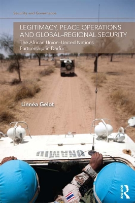 Legitimacy, Peace Operations and Global-Regional Security: The African Union-United Nations Partnership in Darfur by Linnea Gelot