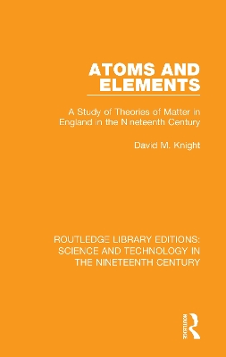 Atoms and Elements: A Study of Theories of Matter in England in the Nineteenth Century by David M. Knight