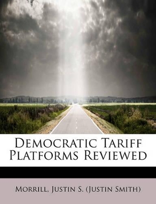 Democratic Tariff Platforms Reviewed by Morrill Justin S (Justin Smith)