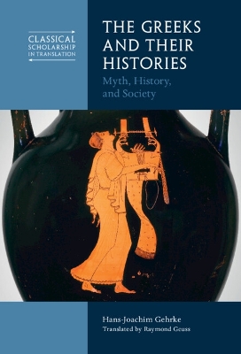 The Greeks and Their Histories: Myth, History, and Society book