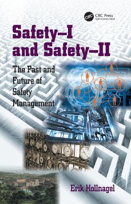 Safety-I and Safety-II: The Past and Future of Safety Management by Erik Hollnagel