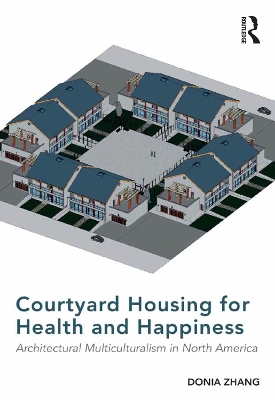 Courtyard Housing for Health and Happiness: Architectural Multiculturalism in North America by Donia Zhang