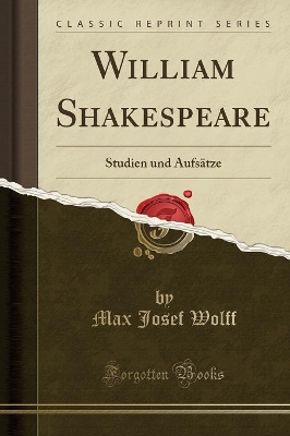 William Shakespeare: Studien Und Aufsätze (Classic Reprint) by Max Josef Wolff