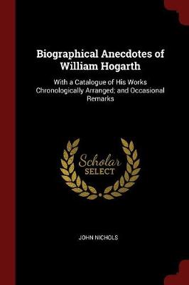 Biographical Anecdotes of William Hogarth by John Nichols
