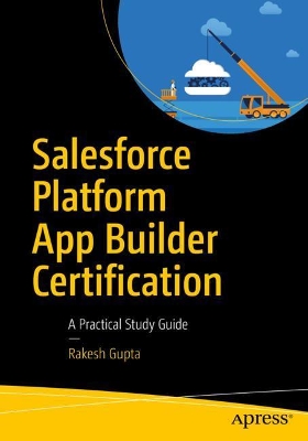 Salesforce Platform App Builder Certification: A Practical Study Guide book