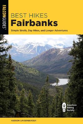 Best Hikes Fairbanks: Simple Strolls, Day Hikes, and Longer Adventures book