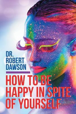 How to Be Happy in Spite of Yourself book