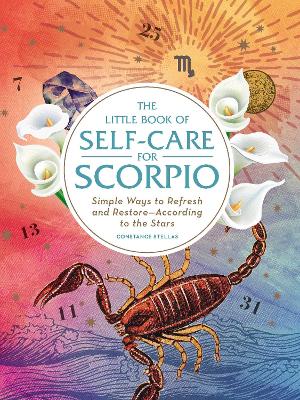 The Little Book of Self-Care for Scorpio: Simple Ways to Refresh and Restore—According to the Stars book