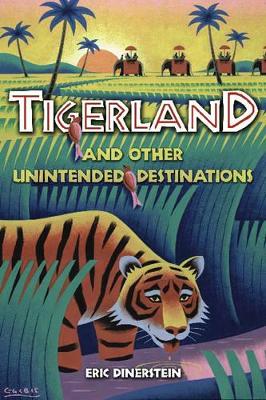 Tigerland and Other Unintended Destinations by Eric Dinerstein