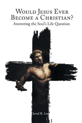 Would Jesus Ever Become a Christian: Answering the Soul's Life Question book