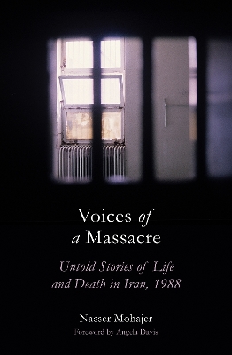 Voices of a Massacre: Untold Stories of Life and Death in Iran, 1988 by Nasser Mohajer