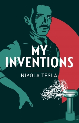 My Inventions: The Autobiography of Nikola Tesla by Nikola Tesla