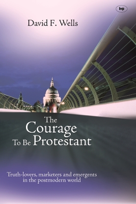 The Courage to be Protestant by David F. Wells