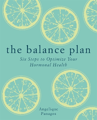The The Balance Plan: Six Steps to Optimize Your Hormonal Health by Angelique Panagos