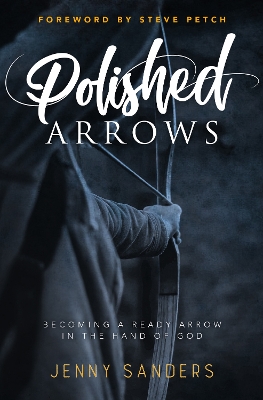 Polished Arrows: Becoming a Ready Arrow in the Hand of God book