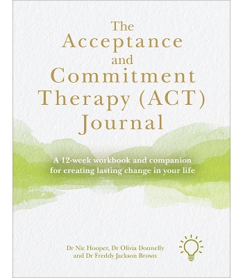 The Acceptance and Commitment Therapy (ACT) Journal: A Guide and Companion for Improving Your Wellbeing in 12 Weeks book