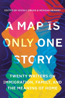 A Map Is Only One Story: Twenty Writers on Immigration, Family, and the Meaning of Home book