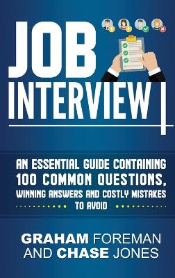 Job Interview: An Essential Guide Containing 100 Common Questions, Winning Answers and Costly Mistakes to Avoid book