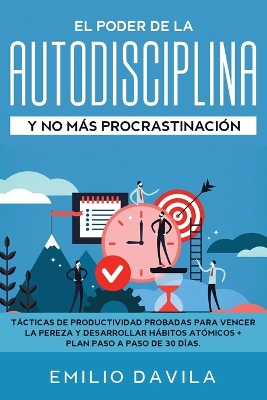 El poder de la autodisciplina y no más procrastinación: Tácticas de productividad probadas para vencer la pereza y desarrollar hábitos atómicos + plan paso a paso de 30 días book