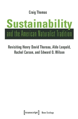 Sustainability and the American Naturalist Tradi – Revisiting Henry David Thoreau, Aldo Leopold, Rachel Carson, and Edward O. Wilson book