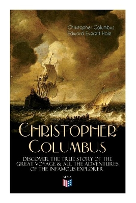 The Life of Christopher Columbus – Discover The True Story of the Great Voyage & All the Adventures of the Infamous Explorer book