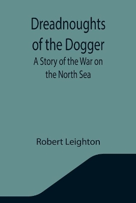 Dreadnoughts of the Dogger: A Story of the War on the North Sea book