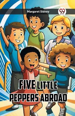 FIVE LITTLE PEPPERS ABROAD (Edition2023) by Margaret Sidney