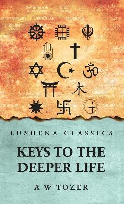 Keys to the Deeper Life by A W Tozer