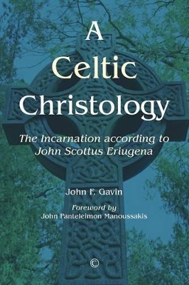 A A Celtic Christology: The Incarnation According to John Scottus Eriugena by John F Gavin