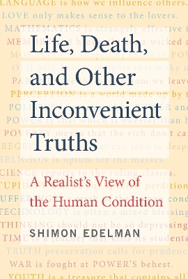 Life, Death, and Other Inconvenient Truths: A Realist's View of the Human Condition by Shimon Edelman